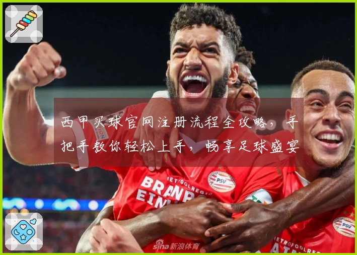 西甲买球官网注册流程全攻略，手把手教你轻松上手，畅享足球盛宴