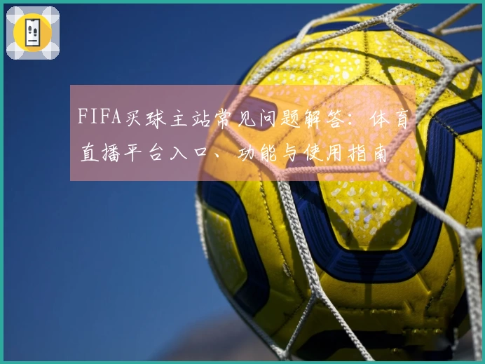 FIFA买球主站常见问题解答：体育直播平台入口、功能与使用指南